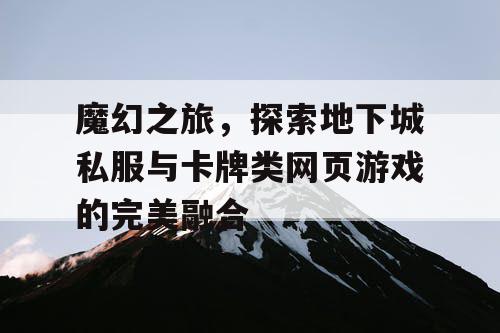 魔幻之旅，探索地下城私服与卡牌类网页游戏的完美融合