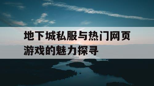 地下城私服与热门网页游戏的魅力探寻