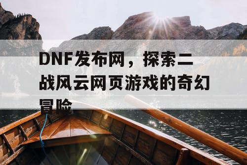 DNF发布网，探索二战风云网页游戏的奇幻冒险